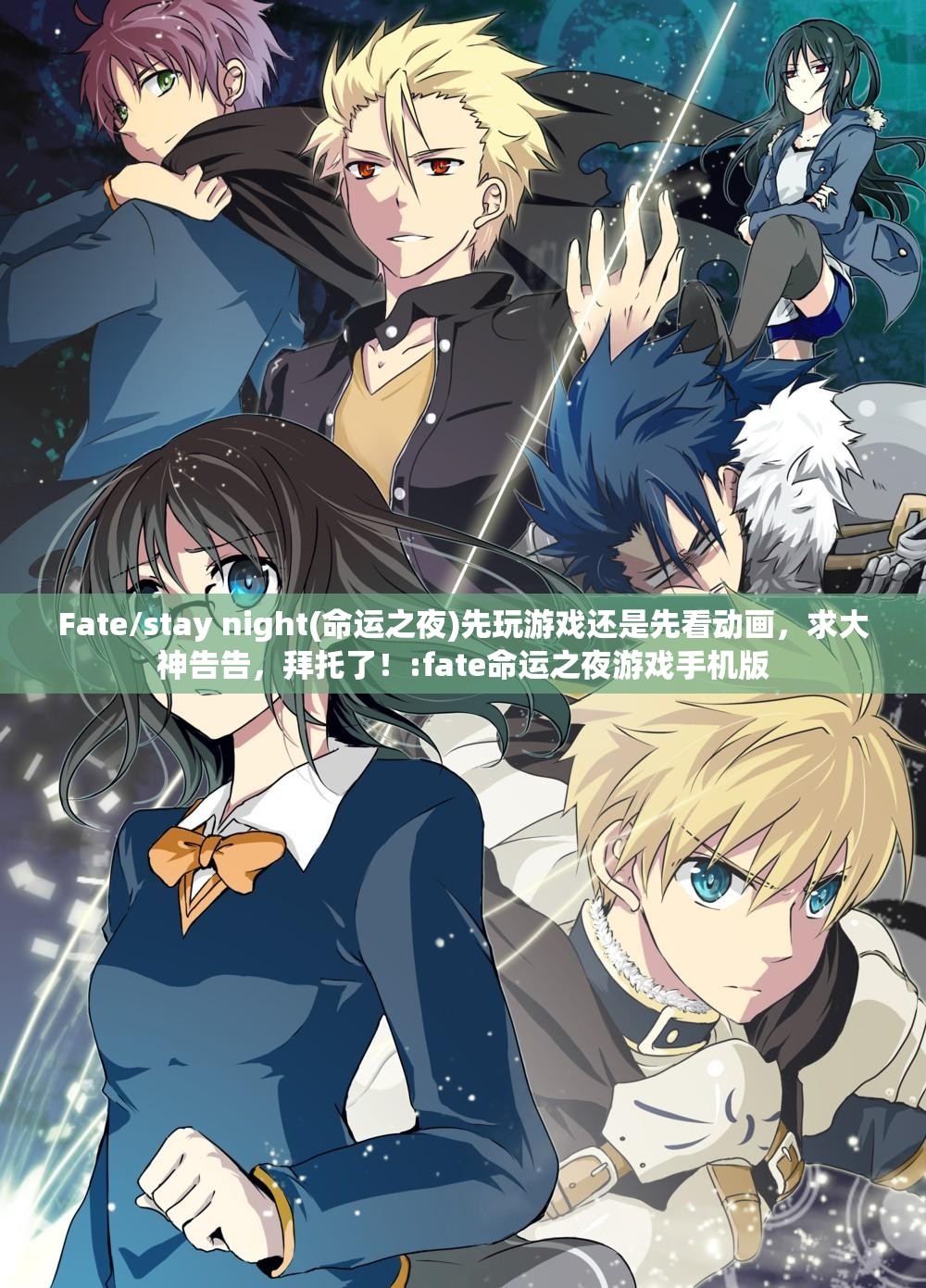 Fate/stay night(命运之夜)先玩游戏还是先看动画，求大神告告，拜托了！:fate命运之夜游戏手机版