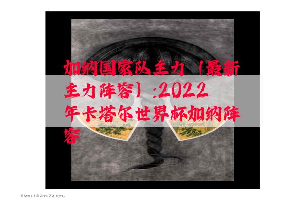 加纳国家队主力（最新主力阵容）:2022年卡塔尔世界杯加纳阵容