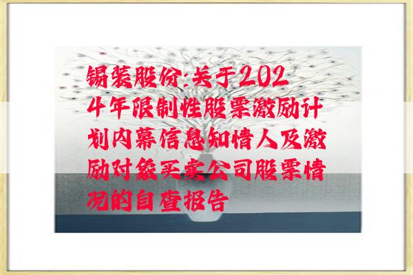 锡装股份:关于2024年限制性股票激励计划内幕信息知情人及激励对象买卖公司股票情况的自查报告