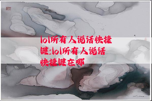 lol所有人说话快捷键:lol所有人说话快捷键在哪