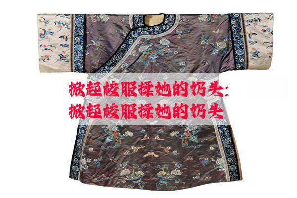 掀起校服揉她的奶头:掀起校服揉她的奶头