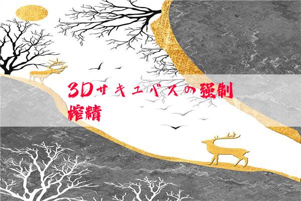 3Dサキュバスの强制榨精