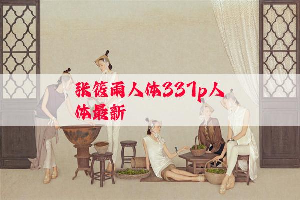 张筱雨人体337p人体最新