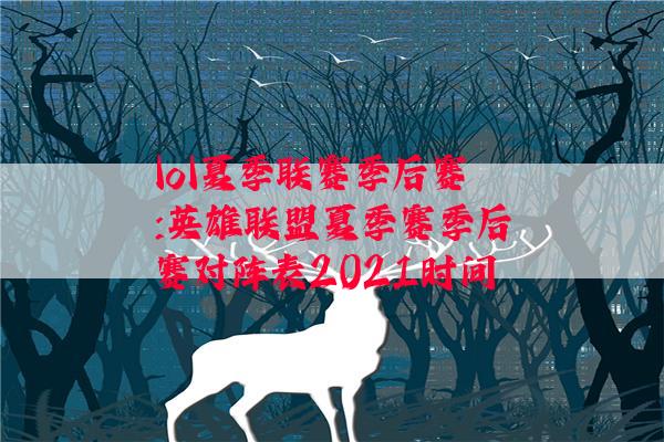 lol夏季联赛季后赛:英雄联盟夏季赛季后赛对阵表2021时间